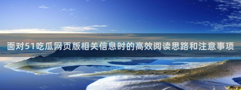 最新事件动态：面对51吃瓜网页版相关信息时的高效阅读思路和注意事项