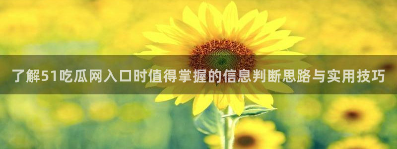 黑料最新事件:了解51吃瓜网入口时值得掌握的信息判断思路与实用技巧